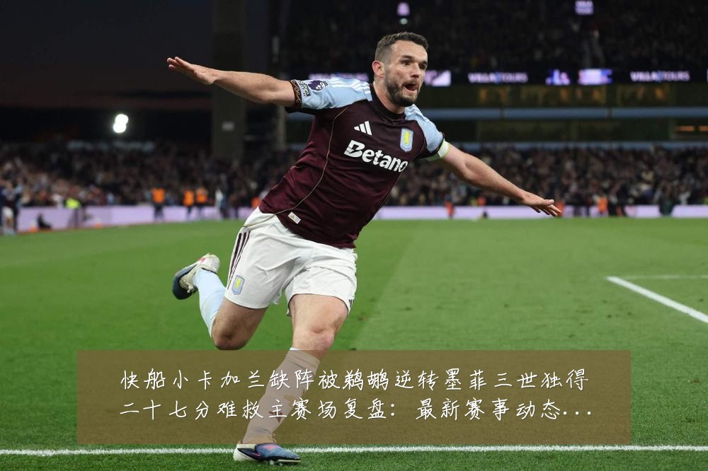 快船小卡加兰缺阵被鹈鹕逆转墨菲三世独得二十七分难救主赛场复盘:最新赛事动态与深度分析